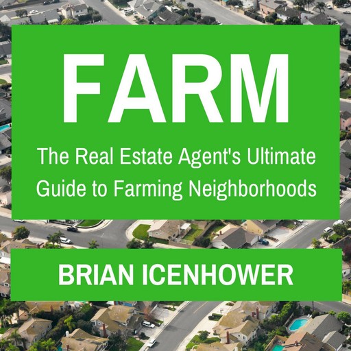 Farm: The Real Estate Agent's Ultimate Guide to Farming Neighborhoods, Brian Icenhower