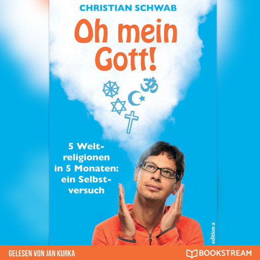 Oh mein Gott! - 5 Weltreligionen in 5 Monaten: Ein Selbstversuch (Ungekürzt), Christian Schwab