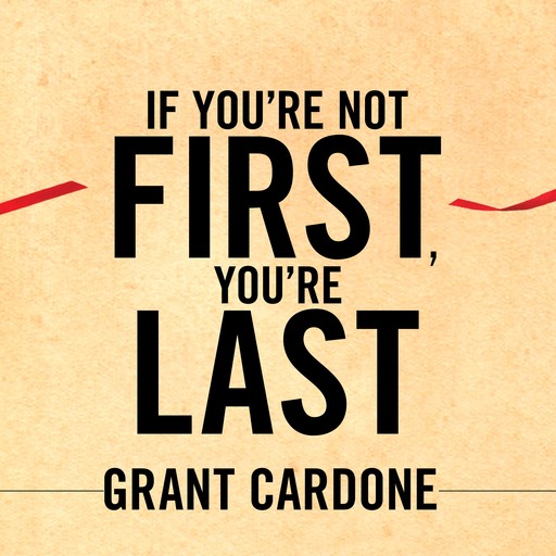 If You're Not First, You're Last, Grant Cardone