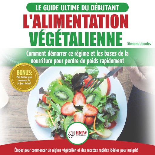 L'alimentation Végétalienne: Guide Cusisine Et Recettes Facile Pour Les Débutants Végane - Perdre Du Poids Avec Un Régime Alimentaire Vegan Ou Végétalien (Livre En Français / Vegan Diet French Book), Simone Jacobs