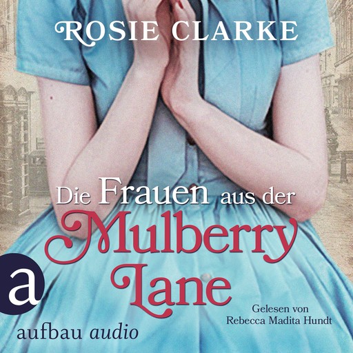 Die Frauen aus der Mulberry Lane - Die große Mulberry Lane Saga, Band 1 (Ungekürzt), Rosie Clarke