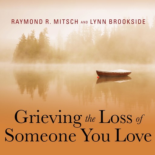 Grieving the Loss of Someone You Love, Raymond R. Mitsch, Lynn Brookside