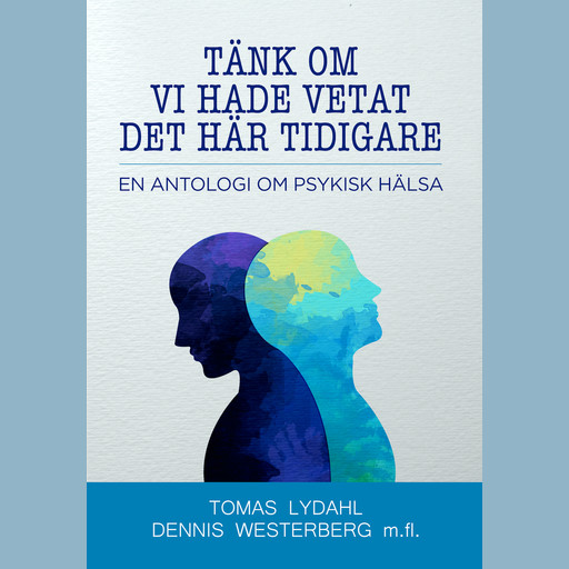 Tänk om vi hade vetat det här tidigare - En antologi om psykisk hälsa, Tomas Lydahl, Dennis Westerberg