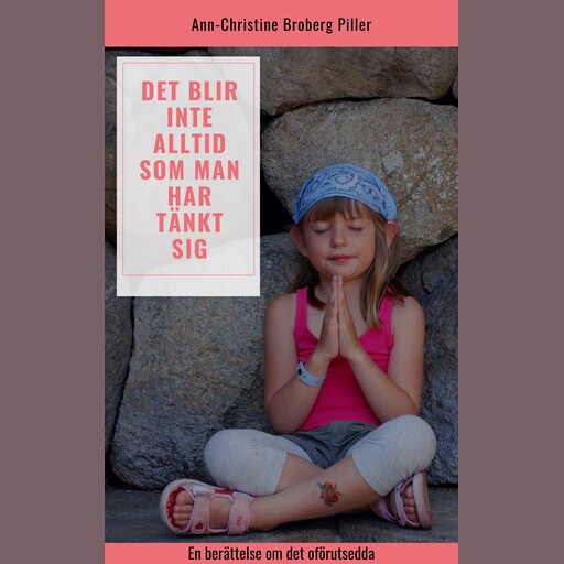 Det blir inte alltid som man har tänkt sig, Ann-Christine Broberg Piller