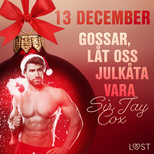 13 december: Gossar, låt oss julkåta vara - en erotisk julkalender, Sir Jay Cox
