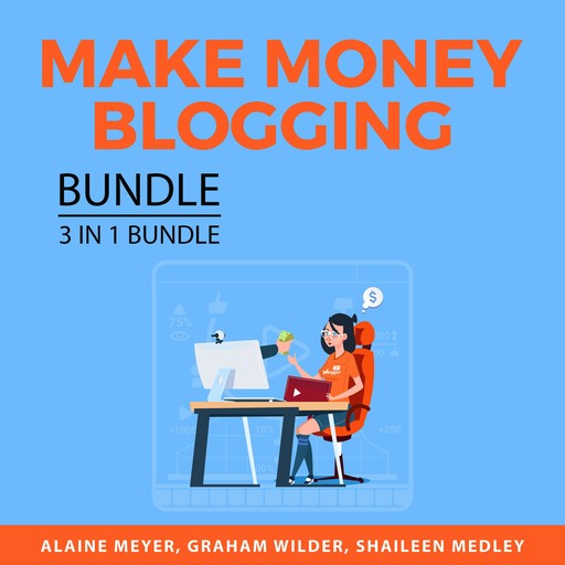 Make Money Blogging Bundle, 3 in 1 Bundle, Shaileen Medley, Alaine Meyer, Graham Wilder
