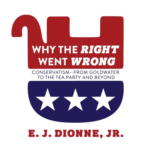Why the Right Went Wrong, E.J. Dionne Jr.