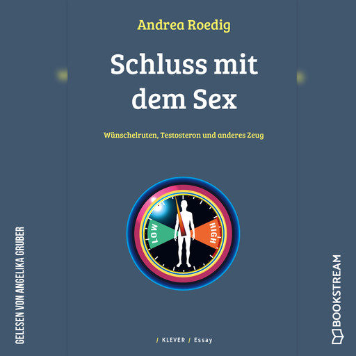 Schluss mit dem Sex - Wünschelruten, Testosteron und anderes Zeug (Ungekürzt), Andrea Roedig