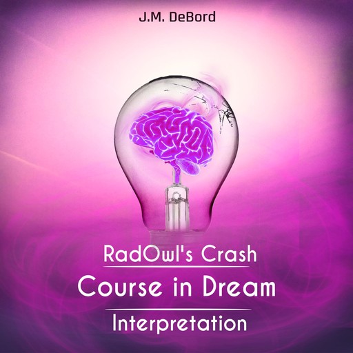 RadOwl's Crash Course in Dream Interpretation: How to Interpret Dreams, J.M.DeBord