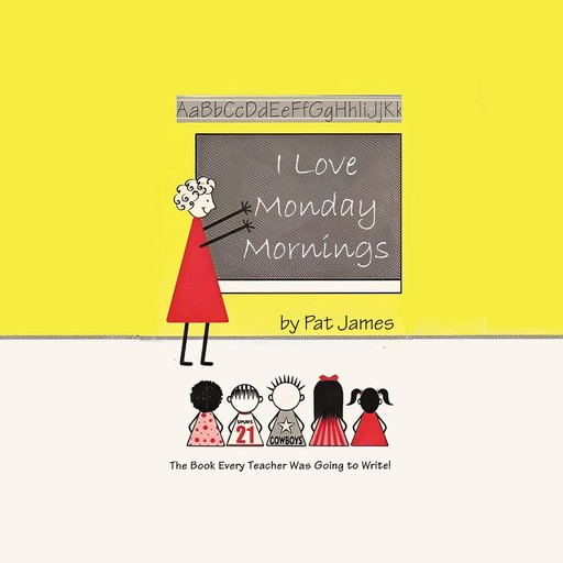 I Love Monday Mornings: The Book Every Teacher Was Going to Write!, Pat James