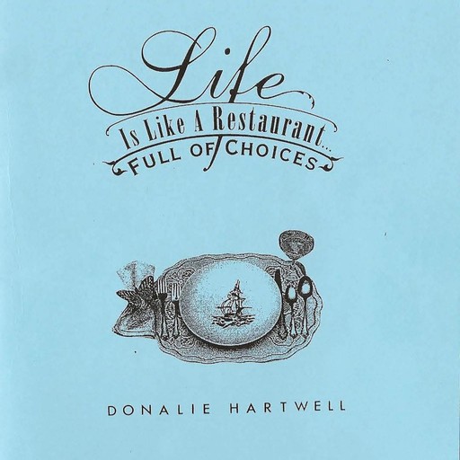 Life is Like a Restaurant ... Full of Choices, Donalie Hartwell