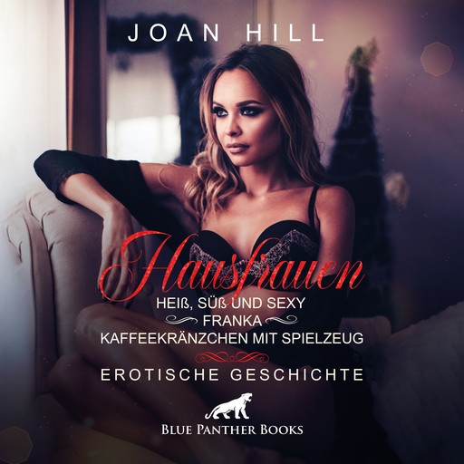 Hausfrauen: Heiß, süß & sexy –Kaffeekränzchen & Spielzeug / Erotik Audio Story / Erotisches Hörbuch, Joan Hill