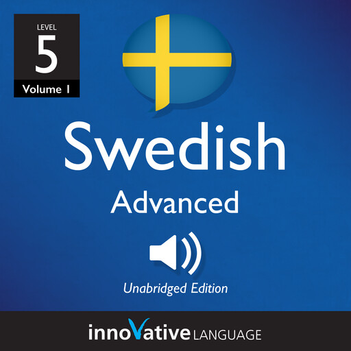 Learn Swedish - Level 5: Advanced Swedish, Volume 1, Innovative Language Learning, SwedishPod101.com