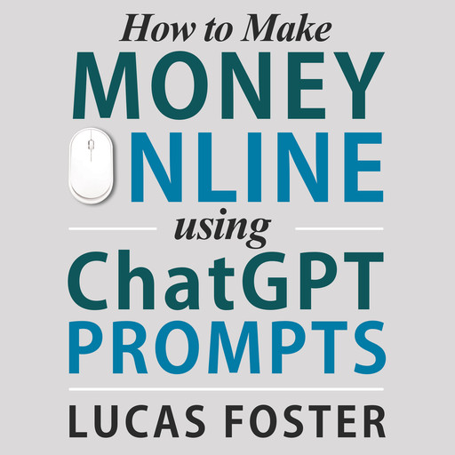 How to Make Money Online Using ChatGPT Prompts, Lucas Foster