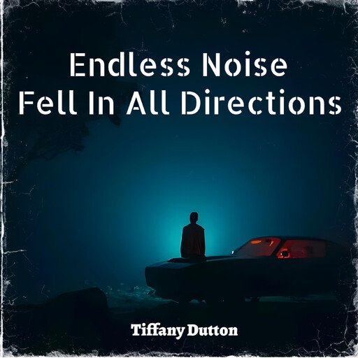 Endless Noise Fell In All Directions, Tiffany Dutton