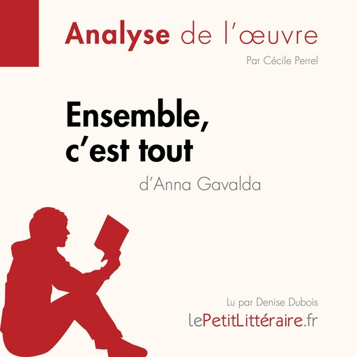 Ensemble, c'est tout d'Anna Gavalda (Analyse de l'oeuvre), Cécile Perrel, LePetitLitteraire, Emmanuelle Cubadda