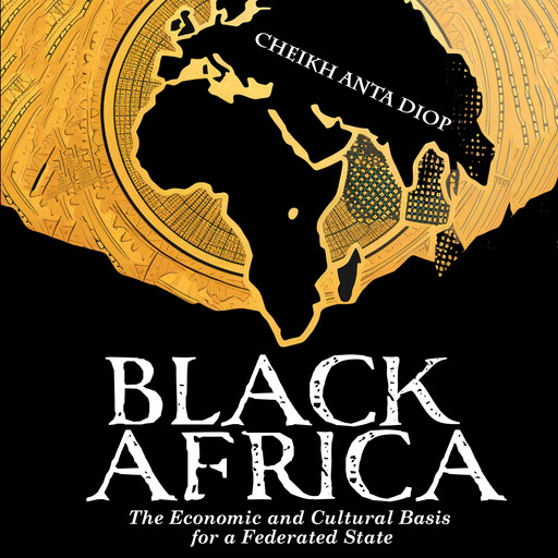 Black Africa - The Economic and Cultural Basis for a Federated State, Cheikh Anta Diop