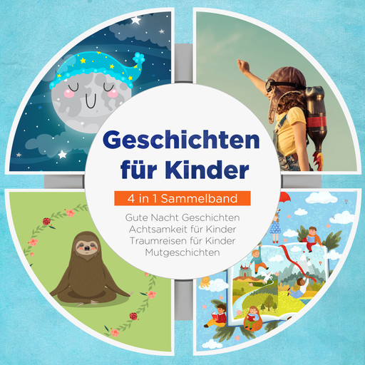 Geschichten für Kinder - 4 in 1 Sammelband: Traumreisen für Kinder | Mutgeschichten | Gute Nacht Geschichten | Achtsamkeit für Kinder, Maria Neumann