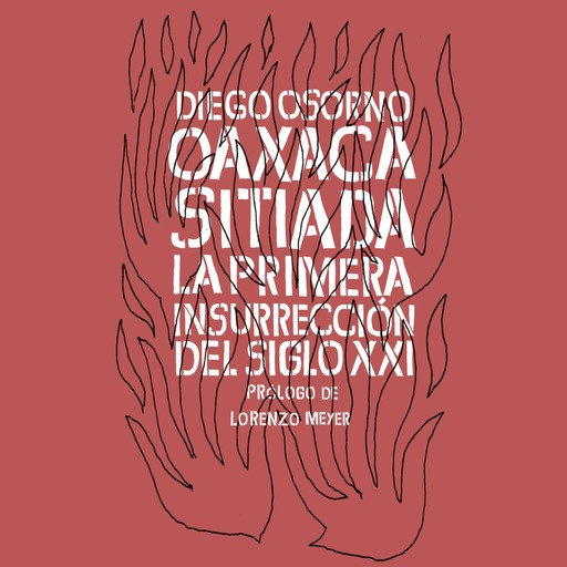 Oaxaca sitiada. La primera insurrección del siglo XXI, Diego Enrique Osorno