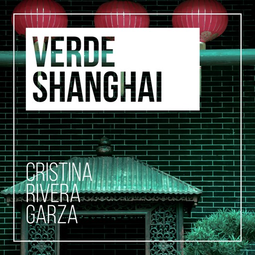 Verde Shangai, Cristina Rivera Garza