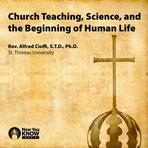 Church Teaching, Science, and the Beginning of Human Life, Ph.D., S.T. L., Rev. Alfred Cioffi