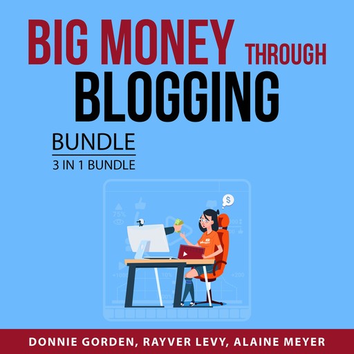 Big Money Through Blogging Bundle, 3 in 1 Bundle, Rayver Levy, Donnie Gorden, Alaine Meyer