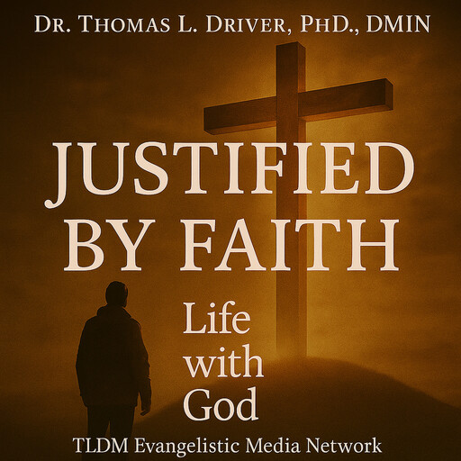 Justified By Faith, Ph.D., DMin, Thomas L. Driver