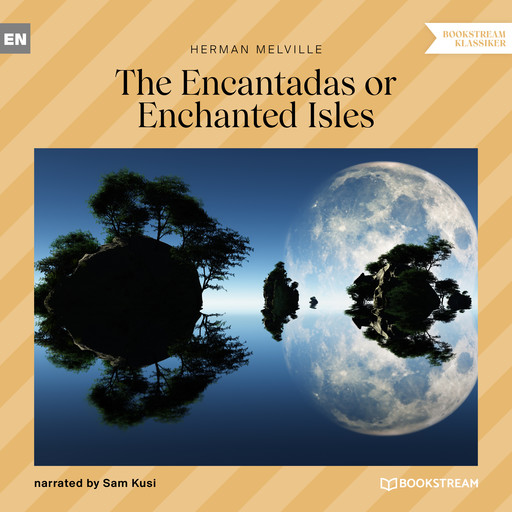 The Encantadas or Enchanted Isles (Unabridged), Herman Melville