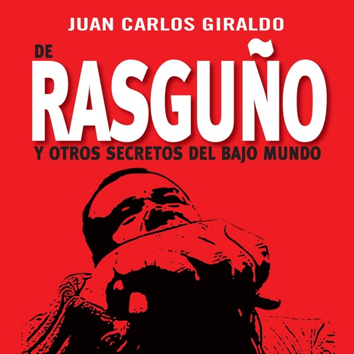 De Rasguño y otros secretos del bajo mundo, Juan Carlos Giraldo