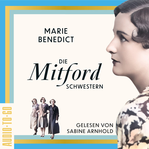 Die Mitford-Schwestern - Starke Frauen im Schatten der Weltgeschichte, Band 6 (ungekürzt), Marie Benedict