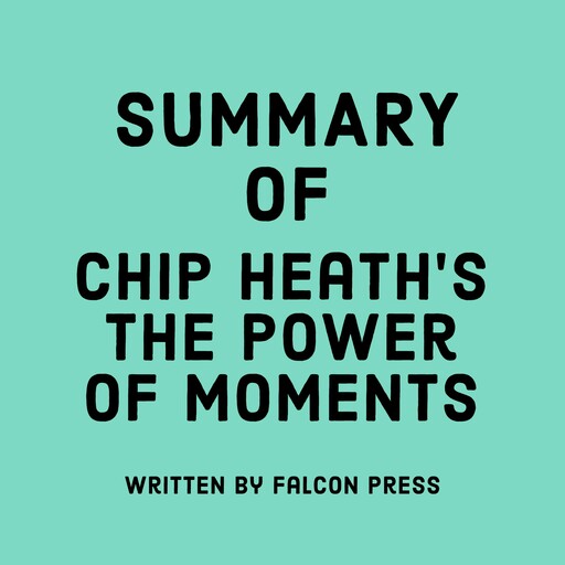Summary of Chip Heath’s The Power of Moments, Falcon Press