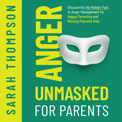 Anger Unmasked for Parents, Sarah Thompson