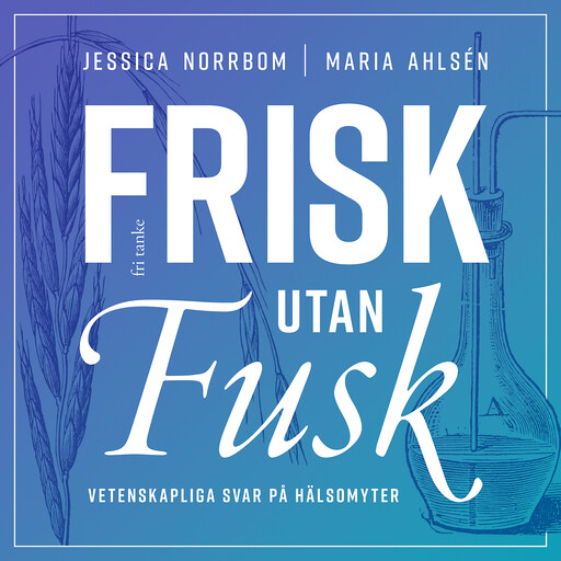 Frisk utan fusk : Vetenskapliga svar på hälsomyter, Jessica Norrbom, Maria Ahlsén