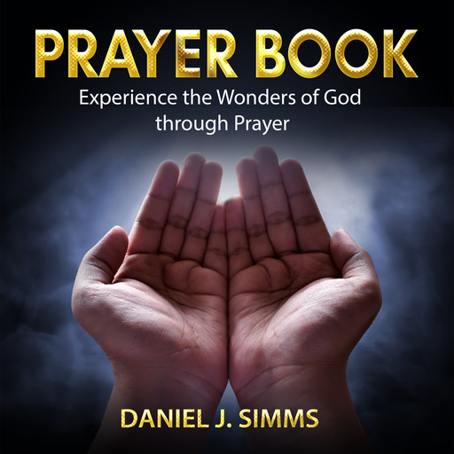 Prayer Book: Experience the Wonders of God through Prayer, Daniel J. Simms