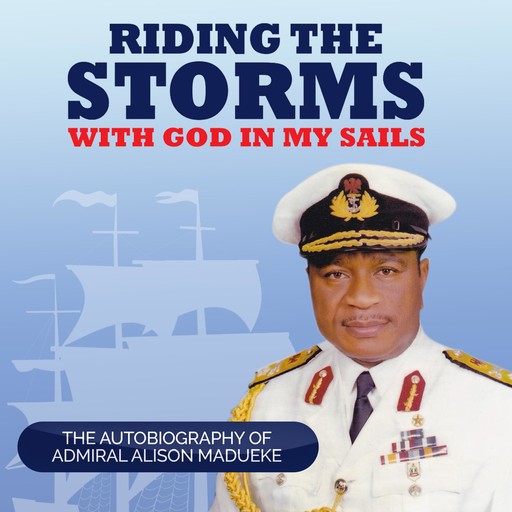 Riding the Storms With God in My Sails, Admiral Alison Madueke