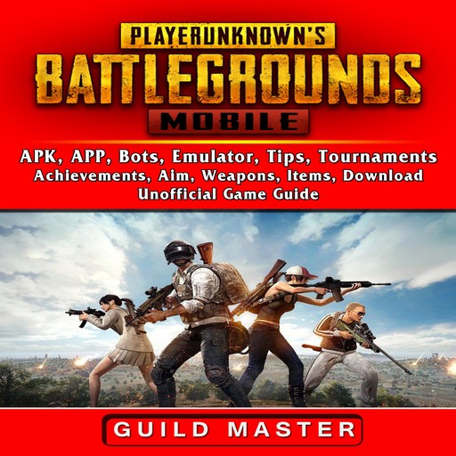 PUBG Mobile, APK, APP, Bots, Emulator, Tips, Tournaments, Achievements, Aim, Weapons, Items, Download, Unofficial Game Guide, Guild Master