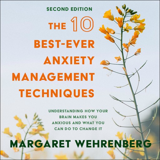 The 10 Best-Ever Anxiety Management Techniques, Margaret Wehrenberg
