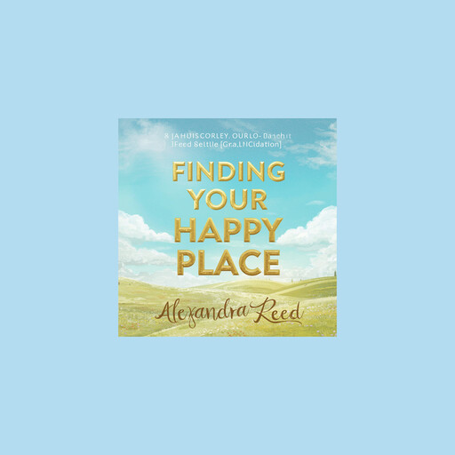 Finding Your Happy Place, ALEXANDRA REEDS