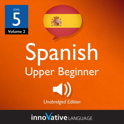 Learn Spanish - Level 5: Upper Beginner Spanish, Volume 2, Innovative Language Learning
