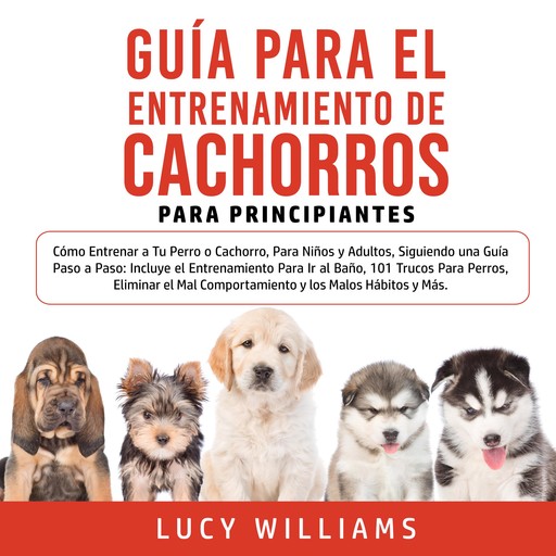 Guía Para el Entrenamiento de Cachorros Para Principiantes, Lucy Williams