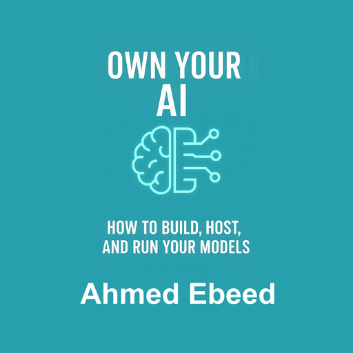 Own Your AI, Ahmed Ebeed