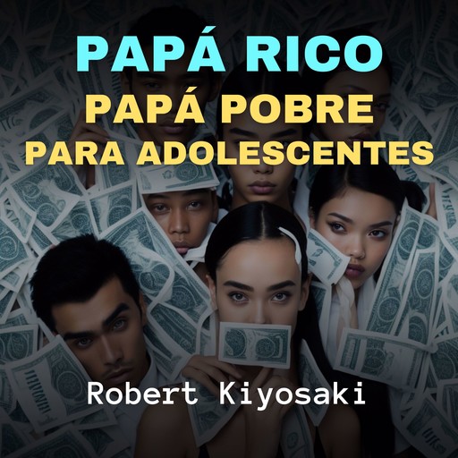 Papá Rico, Papá Pobre Para Adolescentes, Robert Kiyosaki