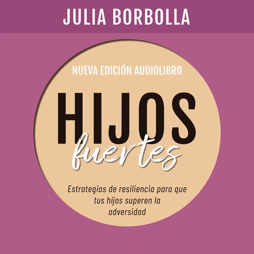 Hijos Fuertes. Estrategias de resiliencia para que tus hijos superen la adversidad, Julia Borbolla