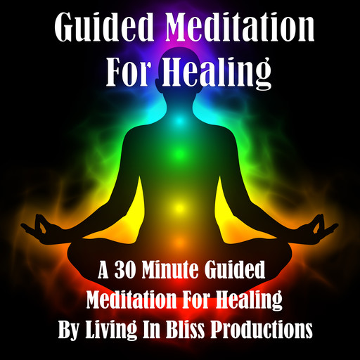 Guided Meditation For Healing: A 30 Minute Guided Meditation For Healing, Living In Bliss Productions