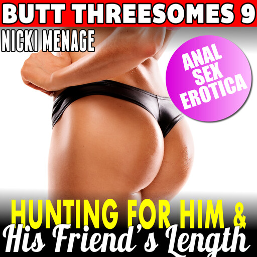 Hunting For Him & His Friend’s Length : Butt Threesomes 9, Nicki Menage