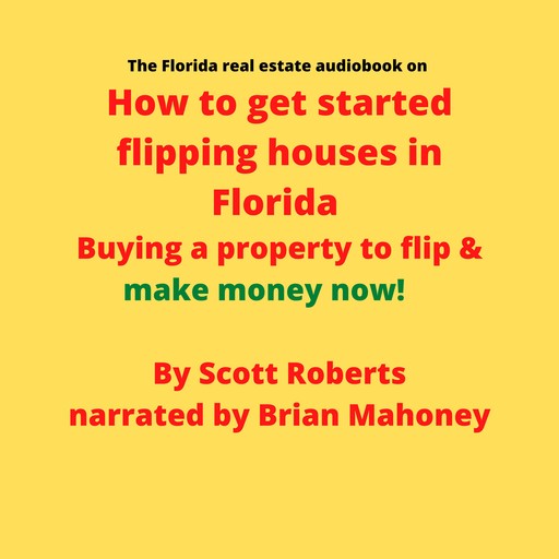 The Florida real estate audiobook on How to get started flipping houses in Florida, Scott Roberts