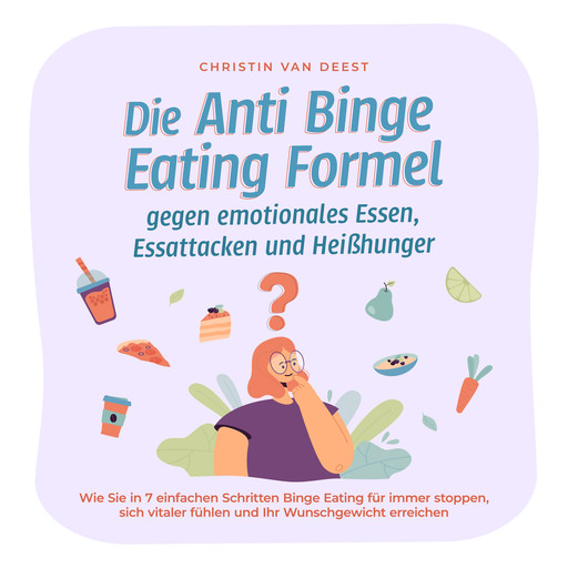 Die Anti Binge Eating Formel gegen emotionales Essen, Essattacken und Heißhunger: Wie Sie in 7 einfachen Schritten Binge Eating für immer stoppen, sich vitaler fühlen und Ihr Wunschgewicht erreichen, Christin van Deest