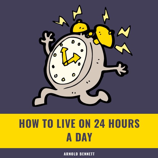 How to Live on 24 Hours a Day, Arnold Bennett