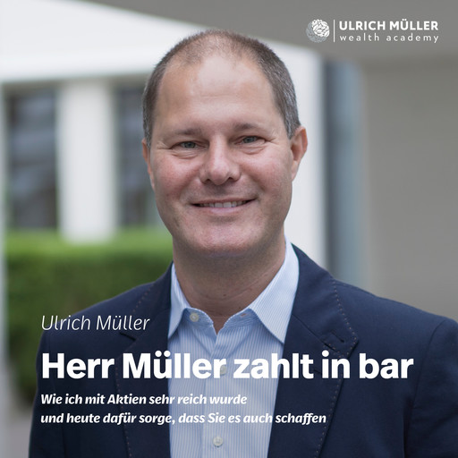 Herr Müller zahlt in bar - Wie ich mit Aktien sehr reich wurde und heute dafür sorge, dass Sie es auch schaffen (ungekürzt), Ulrich Müller