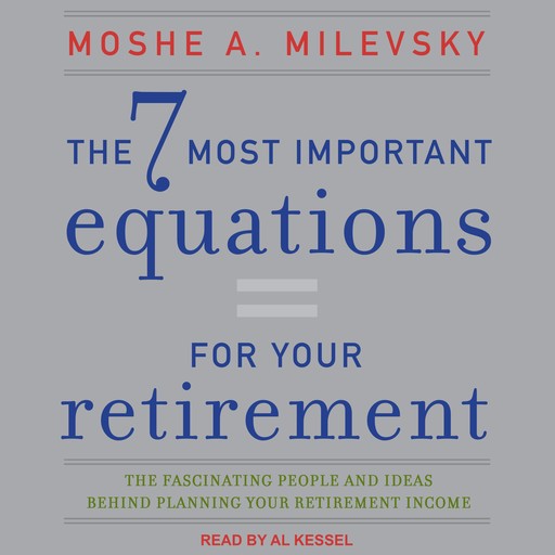The 7 Most Important Equations for Your Retirement, Moshe A.Milevsky